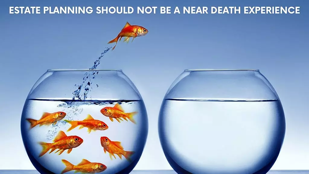 Goldfish leaps from crowded bowl. Text: Estate planning shouldn't be a near death experience.